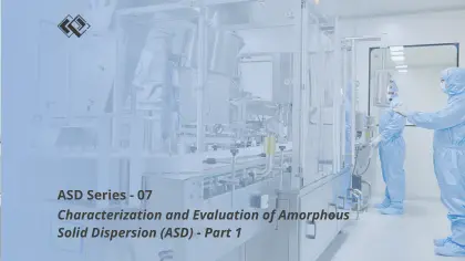 Characterization and Evaluation of Amorphous Solid Dispersion (ASD) - Part 1